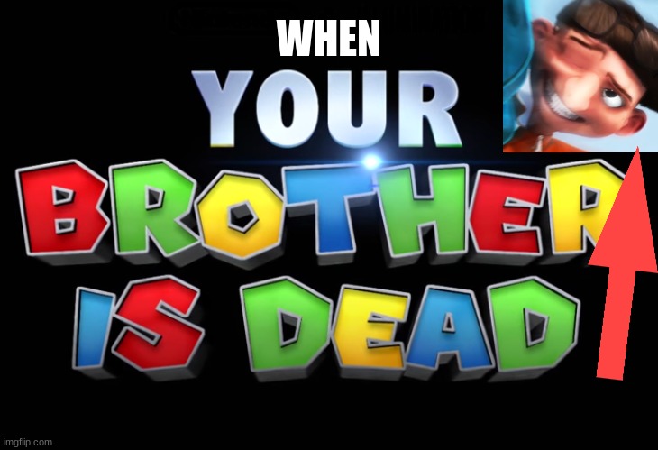 When you brother is dead... | WHEN | image tagged in mario movie 2 coming soon | made w/ Imgflip meme maker