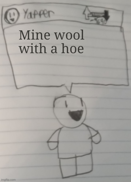 Yapper | Mine wool with a hoe | image tagged in yapper | made w/ Imgflip meme maker