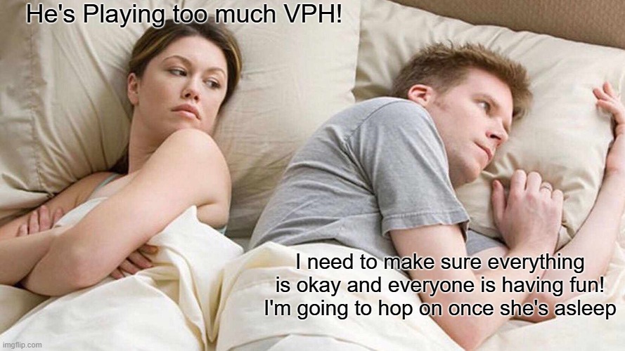 I Bet He's Thinking About Other Women Meme | He's Playing too much VPH! I need to make sure everything is okay and everyone is having fun! I'm going to hop on once she's asleep | image tagged in memes,i bet he's thinking about other women | made w/ Imgflip meme maker