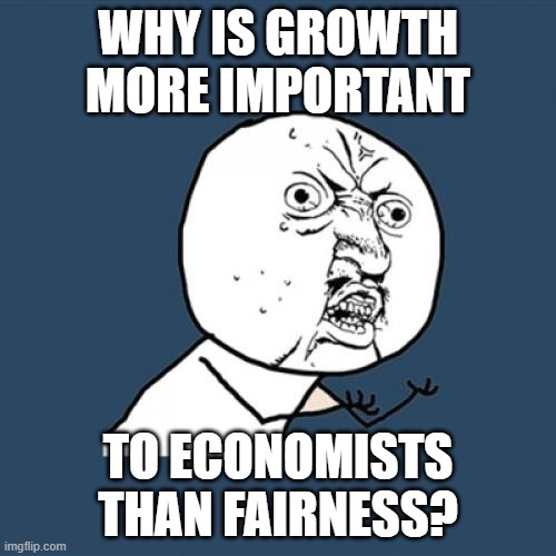 Fairness Economists | WHY IS GROWTH MORE IMPORTANT; TO ECONOMISTS THAN FAIRNESS? | image tagged in democrat party,democratic socialism,socialism,democrat,communist socialist,economy | made w/ Imgflip meme maker