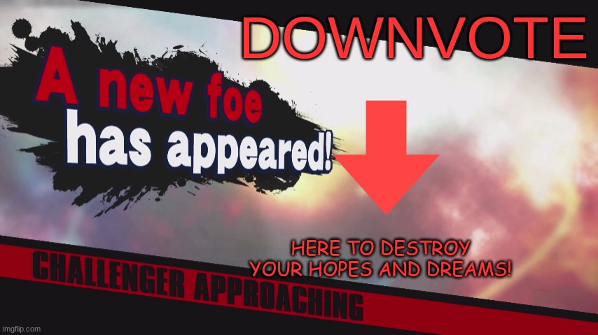 A NEW FOE HAS APPEARED | DOWNVOTE; HERE TO DESTROY YOUR HOPES AND DREAMS! | image tagged in a new foe has appeared,super smash bros,funny,memes,downvote meme,hmmm | made w/ Imgflip meme maker