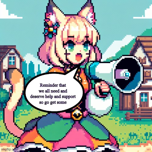 Catgirl Announcement | Reminder that we all need and deserve help and support
so go get some | image tagged in catgirl announcement | made w/ Imgflip meme maker