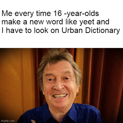 My 56-year-old dad doesn't understand slang words teens say sometimes... | Me every time 16 -year-olds make a new word like yeet and I have to look on Urban Dictionary | image tagged in the police,yeet | made w/ Imgflip meme maker