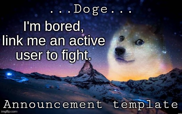 Announcement | I'm bored, link me an active user to fight. | image tagged in announcement | made w/ Imgflip meme maker