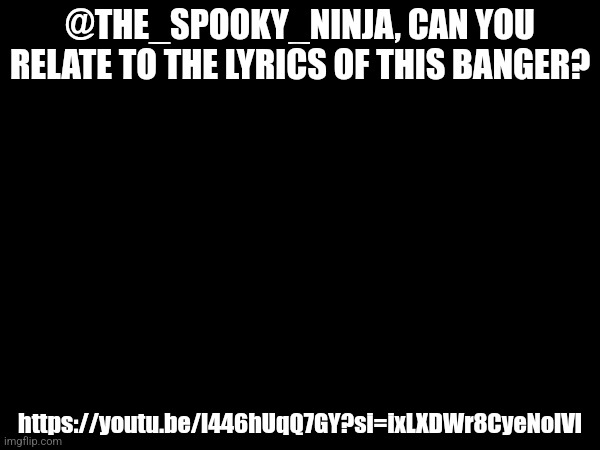It's in Japanese so turn on English captions | @THE_SPOOKY_NINJA, CAN YOU RELATE TO THE LYRICS OF THIS BANGER? https://youtu.be/l446hUqQ7GY?si=ixLXDWr8CyeNolVl | made w/ Imgflip meme maker