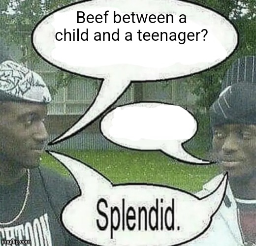 Just in time for drama | Beef between a child and a teenager? | image tagged in we sell crack splendid | made w/ Imgflip meme maker