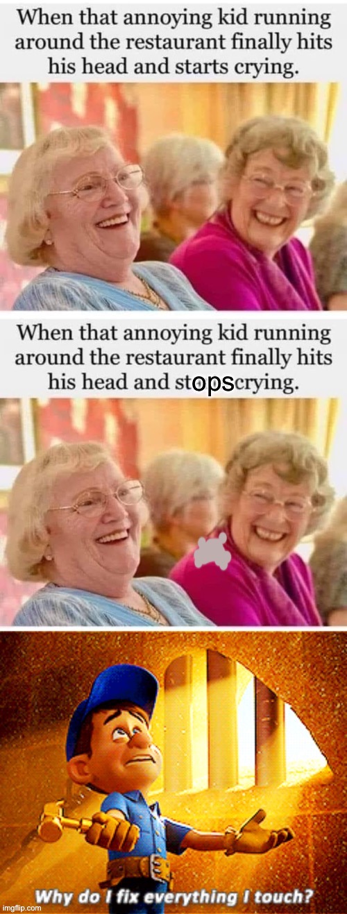 Annoying kid | image tagged in annoying,kids,laughing grandmas,granny,laughing,why do i fix everything i touch | made w/ Imgflip meme maker