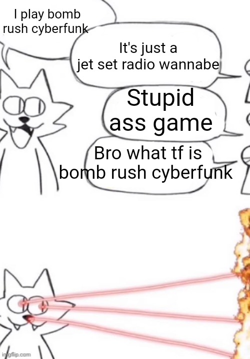 cat laser people | I play bomb rush cyberfunk; It's just a jet set radio wannabe; Stupid ass game; Bro what tf is bomb rush cyberfunk | image tagged in cat laser people | made w/ Imgflip meme maker