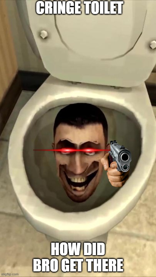 Skibidi toilet | CRINGE TOILET; HOW DID BRO GET THERE | image tagged in skibidi toilet | made w/ Imgflip meme maker