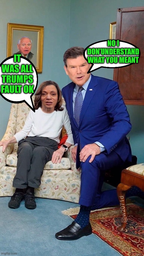 The interview went like… | NO I DON’UNDERSTAND WHAT YOU MEANT; IT WAS ALL TRUMPS FAULT OK | image tagged in brett bair kamala interview,kamala harris,pathetic,maga | made w/ Imgflip meme maker