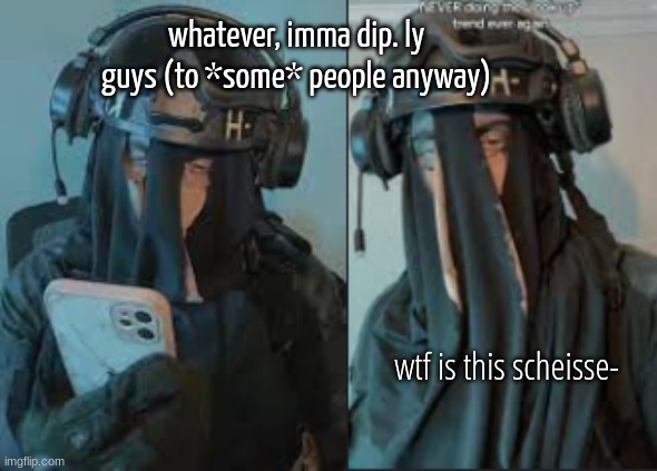 SAK wtf is this shit | whatever, imma dip. ly guys (to *some* people anyway) | image tagged in sak wtf is this shit | made w/ Imgflip meme maker