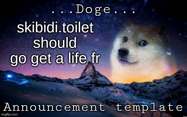 Announcement | skibidi.toilet should go get a life fr | image tagged in announcement | made w/ Imgflip meme maker