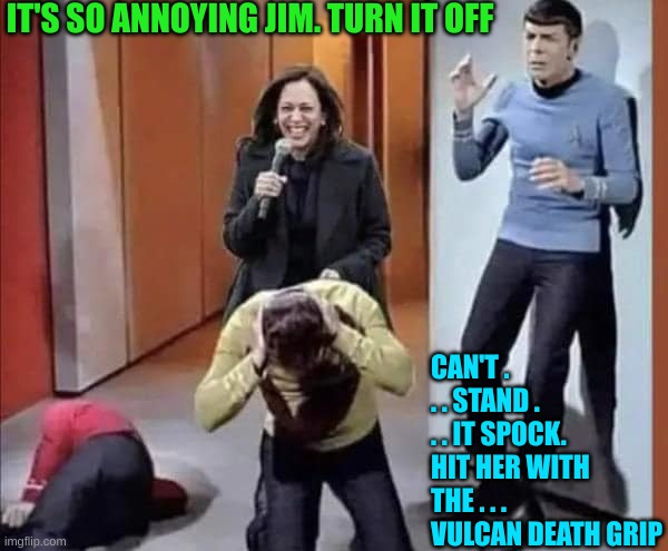 Kamala Star Trek | IT'S SO ANNOYING JIM. TURN IT OFF CAN'T . . . STAND . . . IT SPOCK.
HIT HER WITH THE . . . VULCAN DEATH GRIP | image tagged in kamala star trek | made w/ Imgflip meme maker