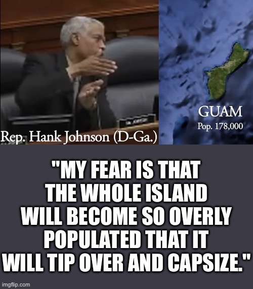 Rep. Hank Johnson (D-GA) | image tagged in hank johnson,guam,tip over,dumb | made w/ Imgflip meme maker