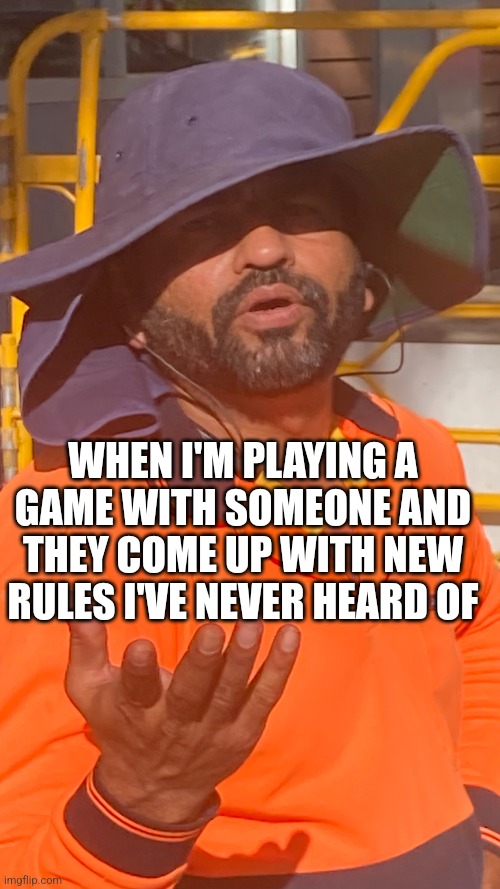 Funny meme | WHEN I'M PLAYING A GAME WITH SOMEONE AND THEY COME UP WITH NEW RULES I'VE NEVER HEARD OF | image tagged in come on man | made w/ Imgflip meme maker