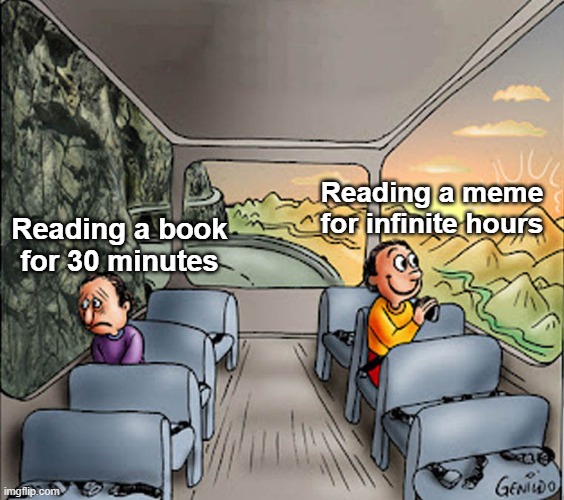 I want to choose | Reading a meme for infinite hours; Reading a book for 30 minutes | image tagged in two guys on a bus,memes,funny | made w/ Imgflip meme maker