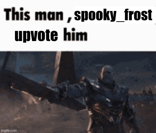 https://imgflip.com/i/973cwc?nerp=1729206283#com33762338 | spooky_frost; upvote | image tagged in this man _____ him | made w/ Imgflip meme maker