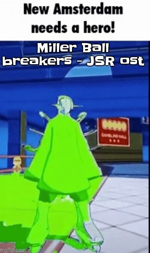 THIS SONG IS A BANGER | Miller Ball breakers - JSR ost | image tagged in new amsterdam needs a hero | made w/ Imgflip meme maker