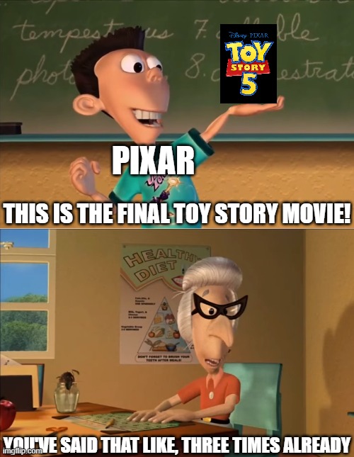 And no, I'm not gonna remake this WHOLE meme because of the watermark | PIXAR; THIS IS THE FINAL TOY STORY MOVIE! YOU'VE SAID THAT LIKE, THREE TIMES ALREADY | image tagged in jimmy neutron meme | made w/ Imgflip meme maker