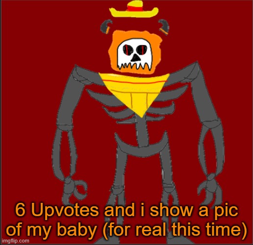 Bleh | 6 Upvotes and i show a pic of my baby (for real this time) | image tagged in mexican infernal | made w/ Imgflip meme maker