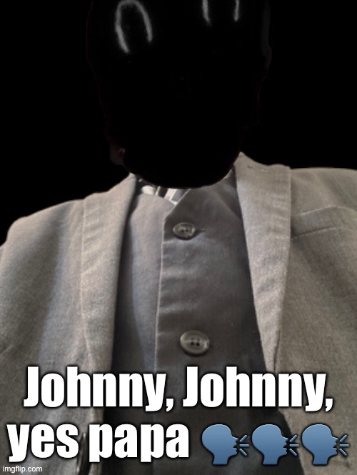 Holy moly murderous is full college professor | Johnny, Johnny, yes papa 🗣️🗣️🗣️ | image tagged in holy moly murderous is full college professor | made w/ Imgflip meme maker