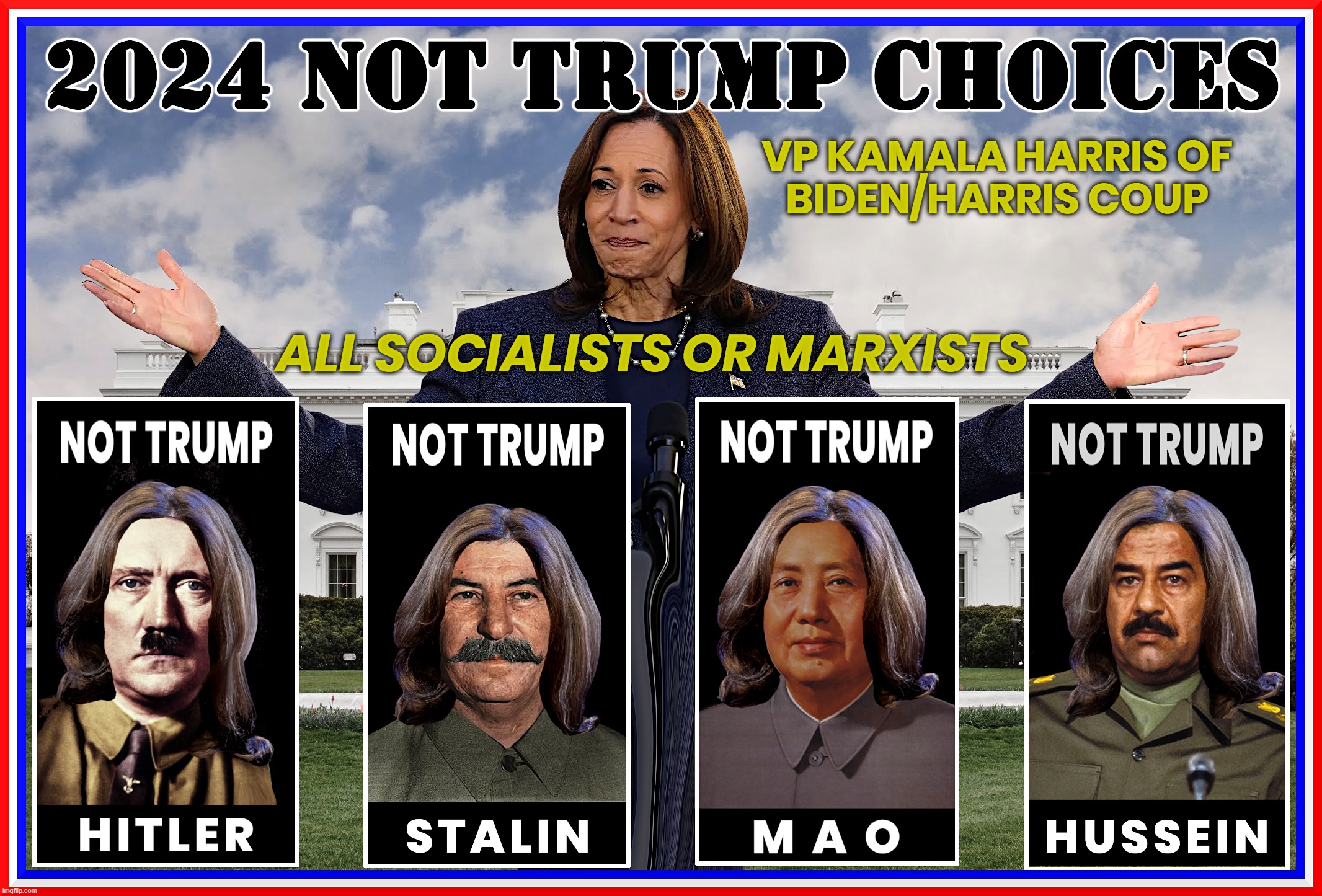 2024 'NOT TRUMP' CHOICES | VP KAMALA HARRIS OF
BIDEN/HARRIS COUP; ALL SOCIALISTS OR MARXISTS | image tagged in kamala harris,not trump,biden,coup,marxist,socialist | made w/ Imgflip meme maker