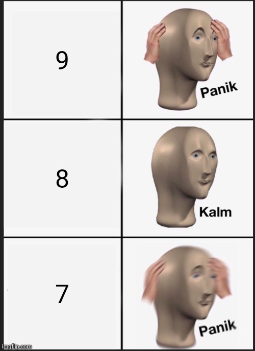 Panik Kalm Panik Meme | 9; 8; 7 | image tagged in memes,panik kalm panik | made w/ Imgflip meme maker