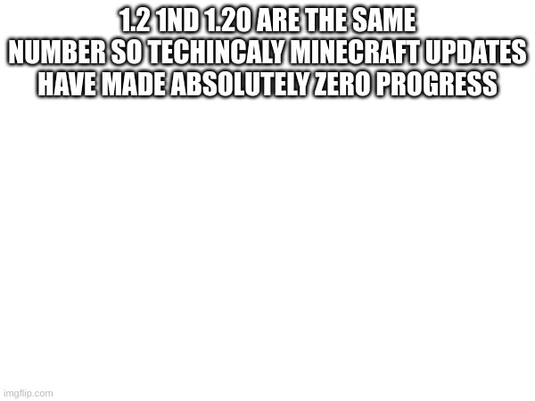 same number | 1.2 1ND 1.20 ARE THE SAME NUMBER SO TECHINCALY MINECRAFT UPDATES HAVE MADE ABSOLUTELY ZERO PROGRESS | image tagged in numbers,minecraft | made w/ Imgflip meme maker