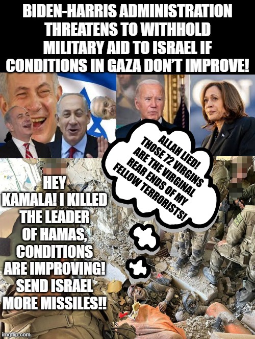 Conditions are improving! Send more missiles Kamala! | ALLAH LIED! THOSE 72 VIRGINS ARE THE VIRGINAL REAR ENDS OF MY FELLOW TERRORISTS! | image tagged in sam elliott special kind of stupid | made w/ Imgflip meme maker