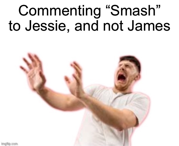 PrEpAiR fOr TrOuBlE aNd MaKe It DouBlE | Commenting “Smash” to Jessie, and not James | image tagged in questioning sewer slide over a meme website | made w/ Imgflip meme maker