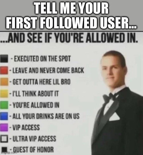 TELL ME YOUR FIRST FOLLOWED USER… | made w/ Imgflip meme maker