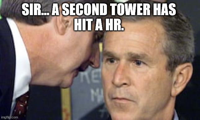 George Bush 9/11 | SIR... A SECOND TOWER HAS 
HIT A HR. | image tagged in george bush 9/11 | made w/ Imgflip meme maker