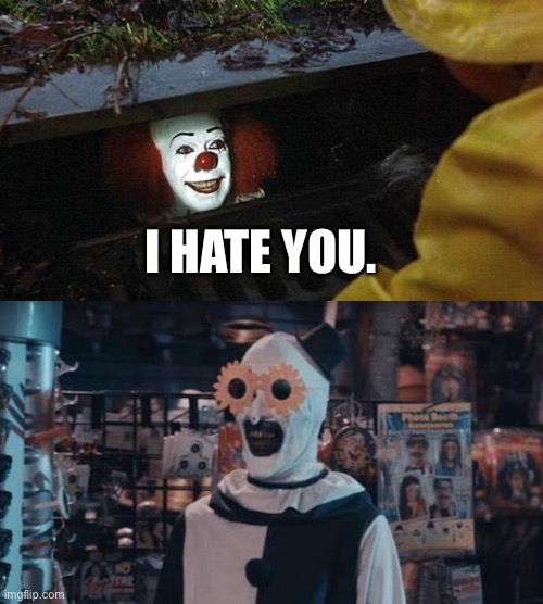 I HATE YOU. | image tagged in pennywise,art the clown,halloween | made w/ Imgflip meme maker