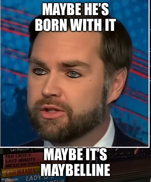 Jd Vance makeup | MAYBE HE’S BORN WITH IT; MAYBE IT’S MAYBELLINE | image tagged in jd vance | made w/ Imgflip meme maker