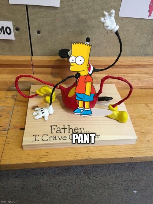 Father I crave cheddar | PANT | image tagged in father i crave cheddar | made w/ Imgflip meme maker