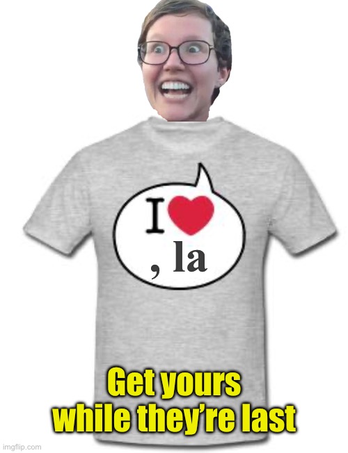 Get yours while they’re last | , la; Get yours while they’re last | image tagged in i heart t shirt,loser | made w/ Imgflip meme maker