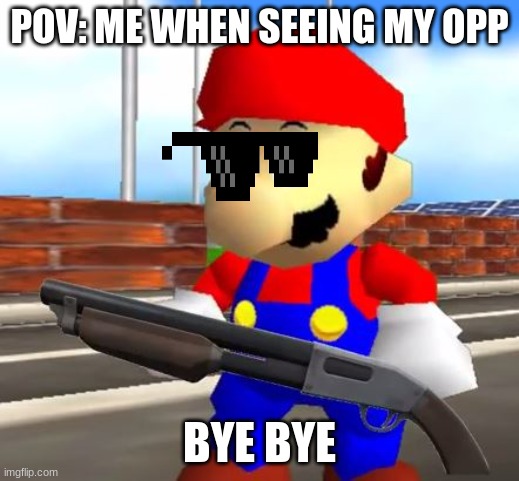 me when I see my opp | POV: ME WHEN SEEING MY OPP; BYE BYE | image tagged in smg4 shotgun mario | made w/ Imgflip meme maker