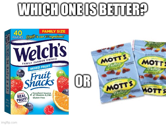 I prefer Welch’s tbh | WHICH ONE IS BETTER? OR | image tagged in blank white template | made w/ Imgflip meme maker