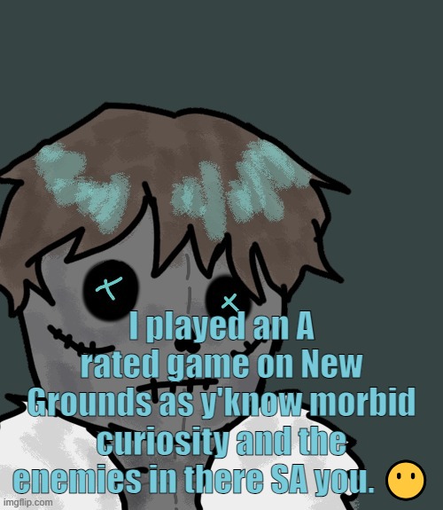 OsDe plush (thanks Disco) | I played an A rated game on New Grounds as y'know morbid curiosity and the enemies in there SA you. 😶 | image tagged in osde plush thanks disco | made w/ Imgflip meme maker