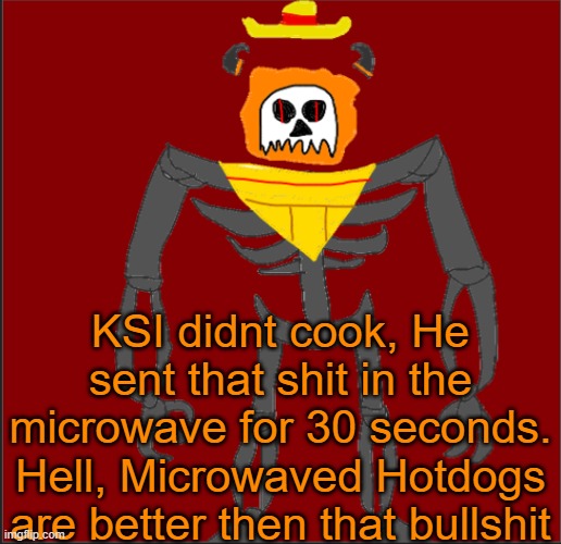 Guh | KSI didnt cook, He sent that shit in the microwave for 30 seconds. Hell, Microwaved Hotdogs are better then that bullshit | image tagged in mexican infernal | made w/ Imgflip meme maker