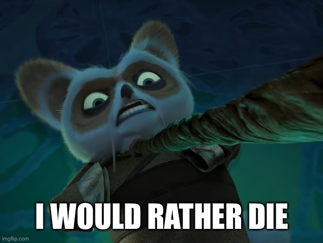 I would rather die | I WOULD RATHER DIE | image tagged in i would rather die | made w/ Imgflip meme maker