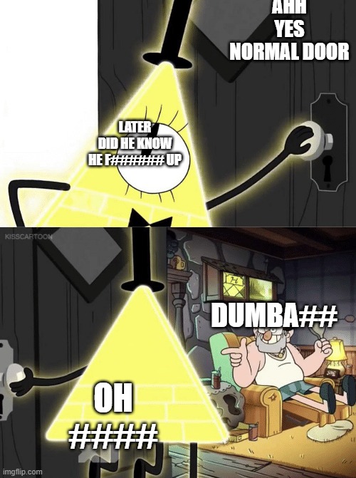 He F###ed Up | AHH YES NORMAL DOOR; LATER DID HE KNOW HE F###### UP; DUMBA##; OH #### | image tagged in bill cipher door | made w/ Imgflip meme maker