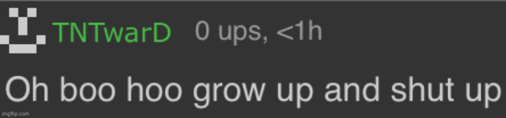 New temp | image tagged in oh boo boo grow up and shut up | made w/ Imgflip meme maker