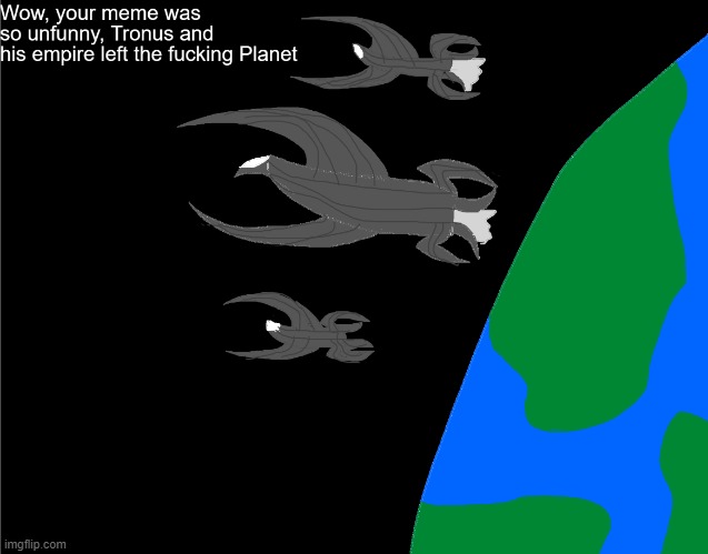 New temp out (Kinda bad because im not used to drawing warships, but will improve later on.) | image tagged in tronus left the planet | made w/ Imgflip meme maker