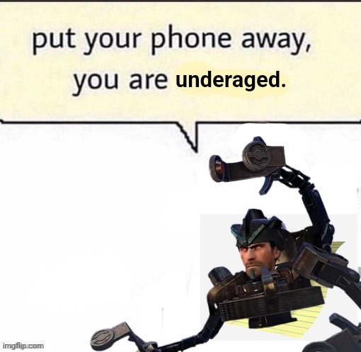 Put your phone away, you are HORNY | underaged. | image tagged in put your phone away you are horny | made w/ Imgflip meme maker