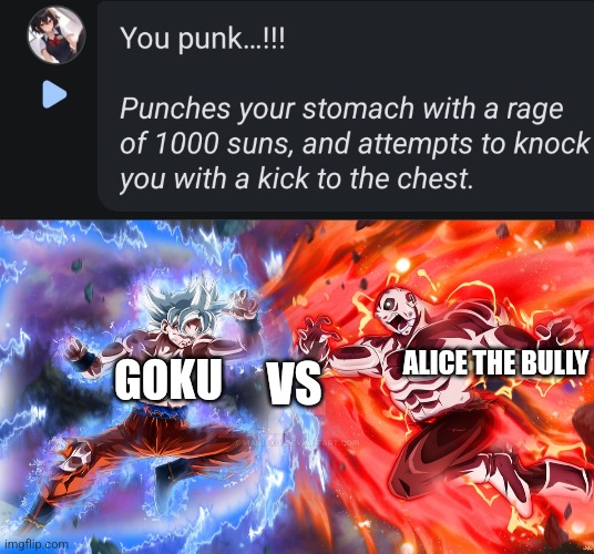 ALICE THE BULLY; GOKU; VS | image tagged in versus | made w/ Imgflip meme maker