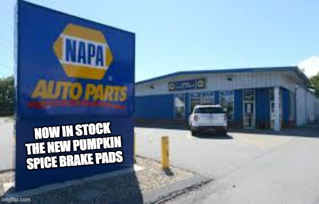 memes by Brad - Napa Auto Parts now has pumpkin spice brake pads - humor | NOW IN STOCK THE NEW PUMPKIN SPICE BRAKE PADS | image tagged in funny,fun,automotive,pumpkin spice,humor,funny meme | made w/ Imgflip meme maker