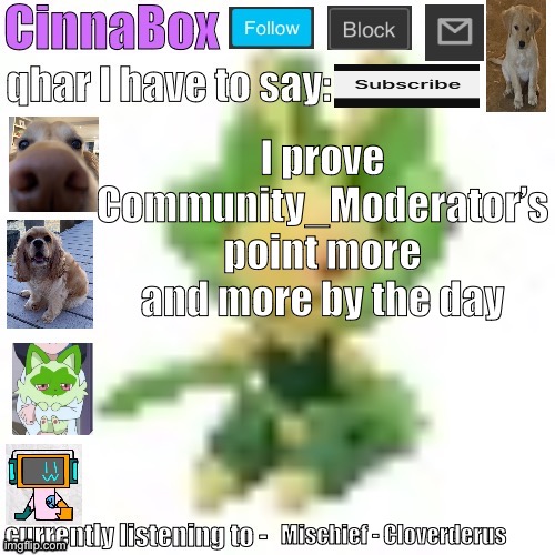 CinnaBox’s 144p Leavanny temp | I prove Community_Moderator’s point more and more by the day; Mischief - Cloverderus | image tagged in cinnabox s 144p leavanny temp | made w/ Imgflip meme maker