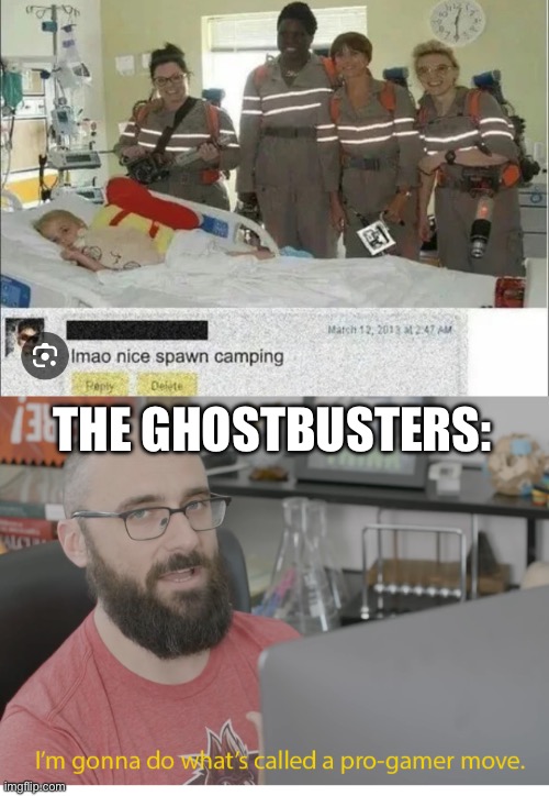 THE GHOSTBUSTERS: | image tagged in i'm gonna do what's called a pro-gamer move,comments,ghostbusters 2016,camping | made w/ Imgflip meme maker