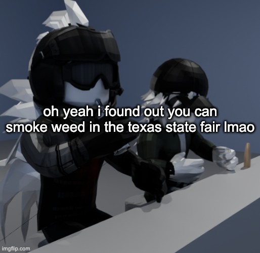 maybe this state aint so bad after all | oh yeah i found out you can smoke weed in the texas state fair lmao | image tagged in template | made w/ Imgflip meme maker